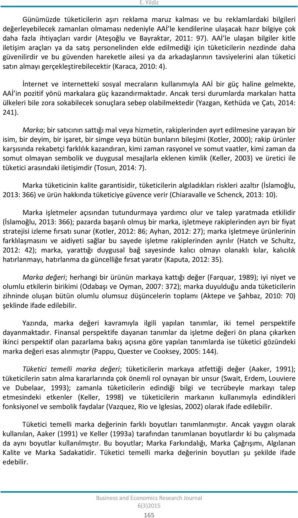 AAİ le ulaşan bilgiler kitle iletişim araçları ya da satış personelinden elde edilmediği için tüketicilerin nezdinde daha güvenilirdir ve bu güvenden hareketle ailesi ya da arkadaşlarının