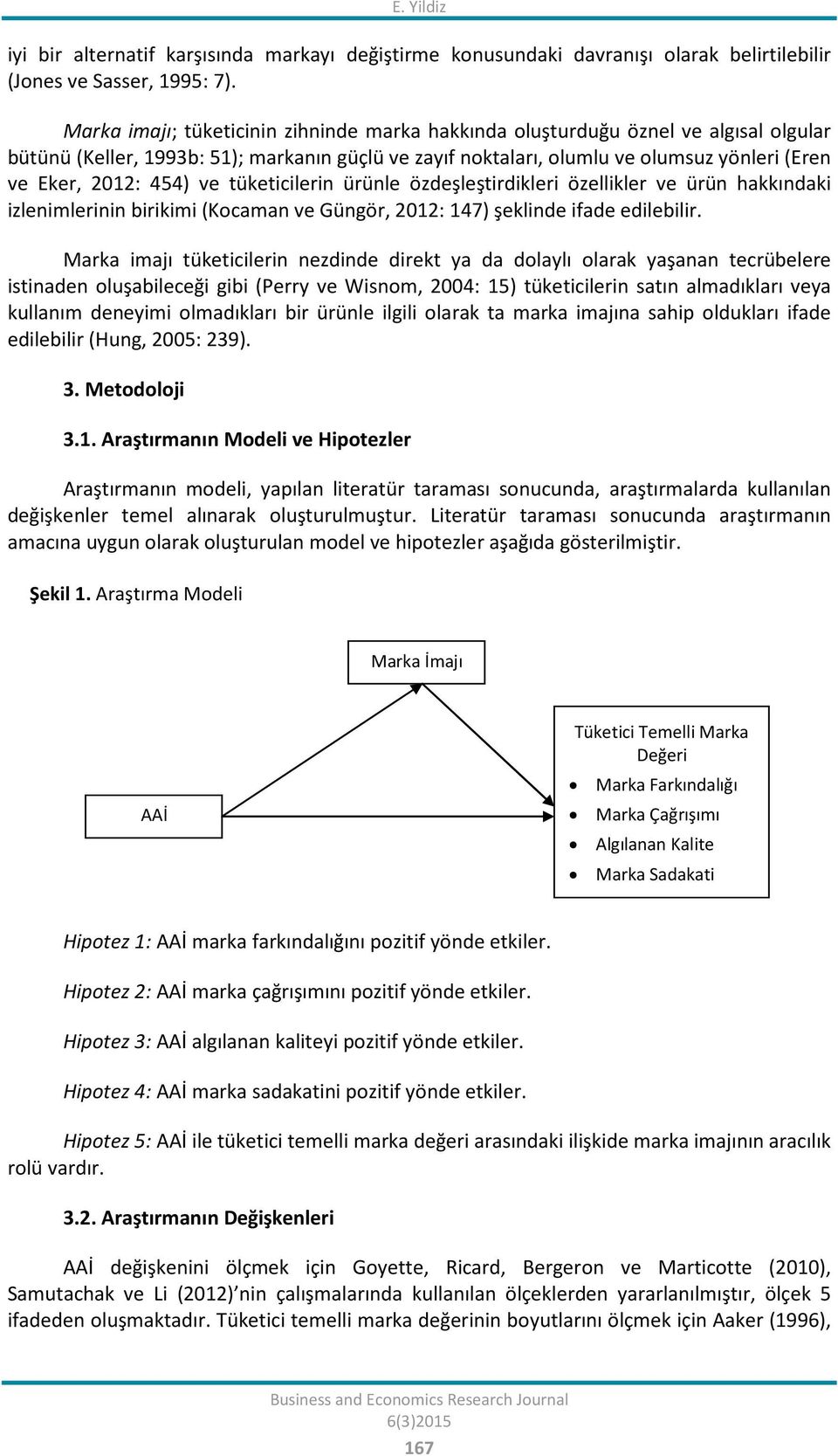 454) ve tüketicilerin ürünle özdeşleştirdikleri özellikler ve ürün hakkındaki izlenimlerinin birikimi (Kocaman ve Güngör, 2012: 147) şeklinde ifade edilebilir.