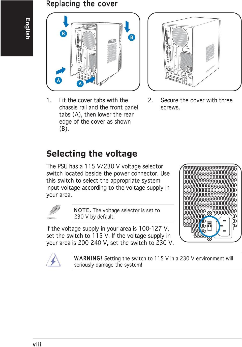 Use this switch to select the appropriate system input voltage according to the voltage supply in your area. NOTE. The voltage selector is set to 230 V by default.