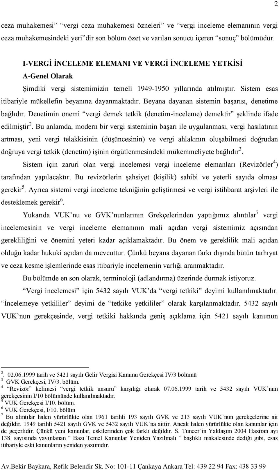 Beyana dayanan sistemin başarısı, denetime bağlıdır. Denetimin önemi vergi demek tetkik (denetim-inceleme) demektir şeklinde ifade edilmiştir 2.