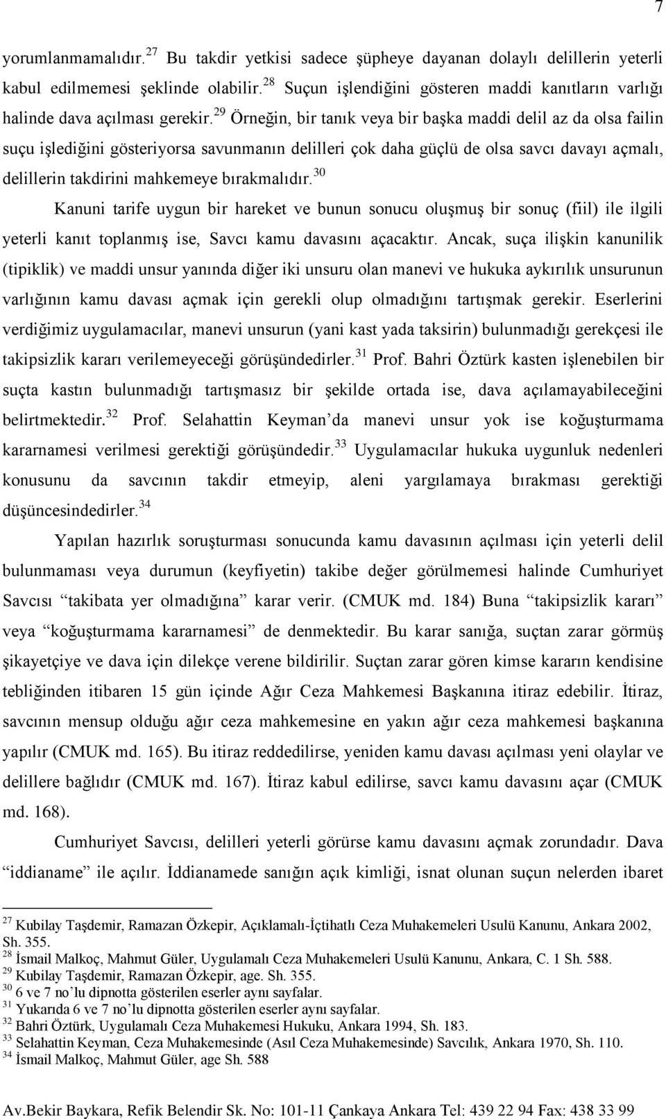 29 Örneğin, bir tanık veya bir başka maddi delil az da olsa failin suçu işlediğini gösteriyorsa savunmanın delilleri çok daha güçlü de olsa savcı davayı açmalı, delillerin takdirini mahkemeye