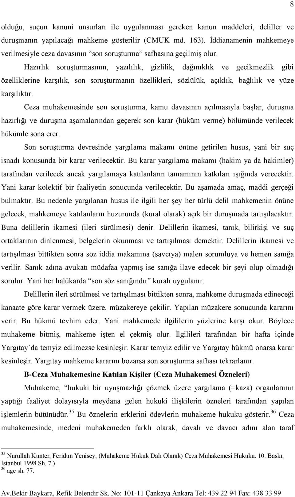 Hazırlık soruşturmasının, yazılılık, gizlilik, dağınıklık ve gecikmezlik gibi özelliklerine karşılık, son soruşturmanın özellikleri, sözlülük, açıklık, bağlılık ve yüze karşılıktır.