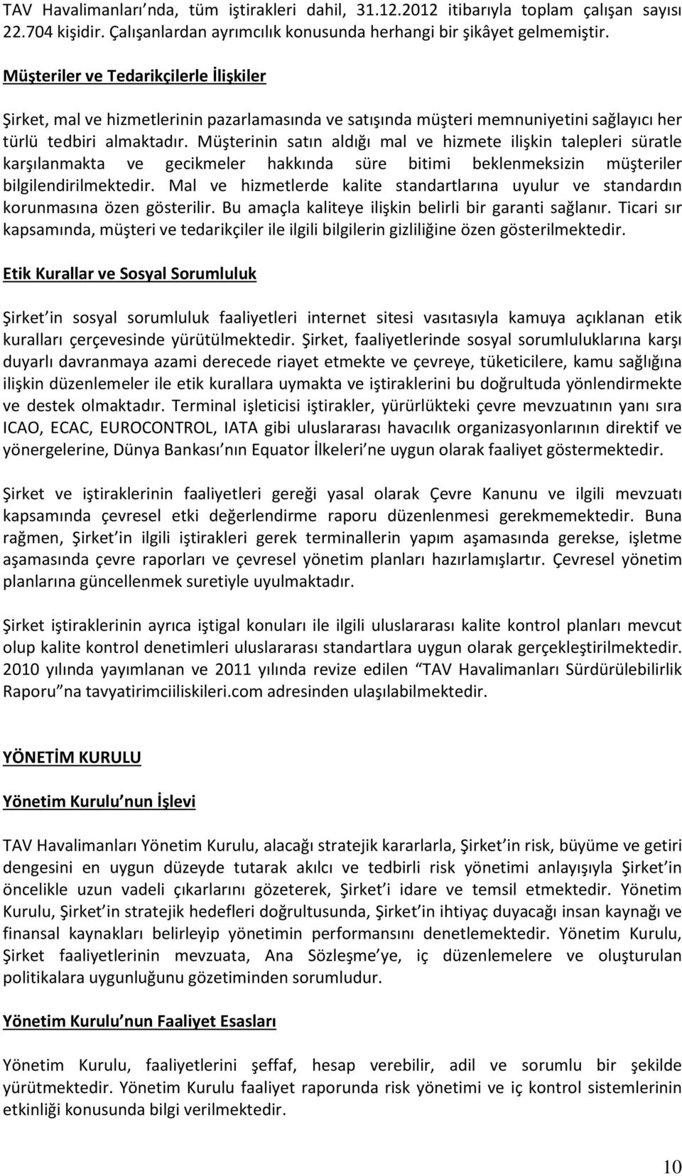 Müşterinin satın aldığı mal ve hizmete ilişkin talepleri süratle karşılanmakta ve gecikmeler hakkında süre bitimi beklenmeksizin müşteriler bilgilendirilmektedir.