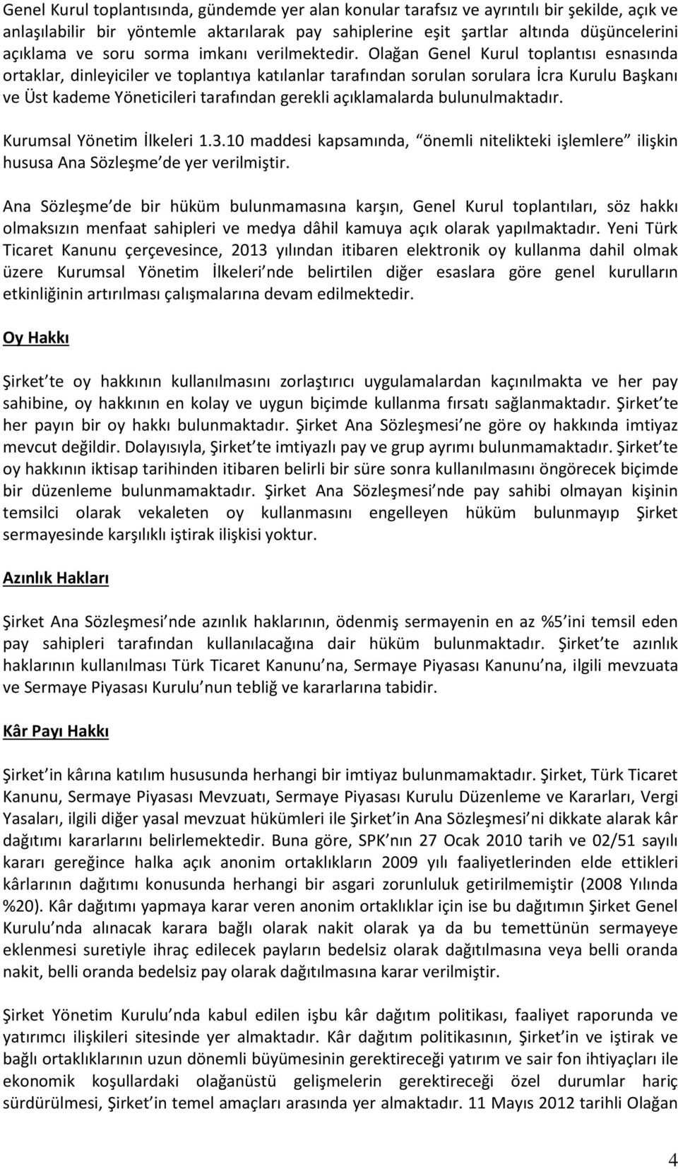 Olağan Genel Kurul toplantısı esnasında ortaklar, dinleyiciler ve toplantıya katılanlar tarafından sorulan sorulara İcra Kurulu Başkanı ve Üst kademe Yöneticileri tarafından gerekli açıklamalarda