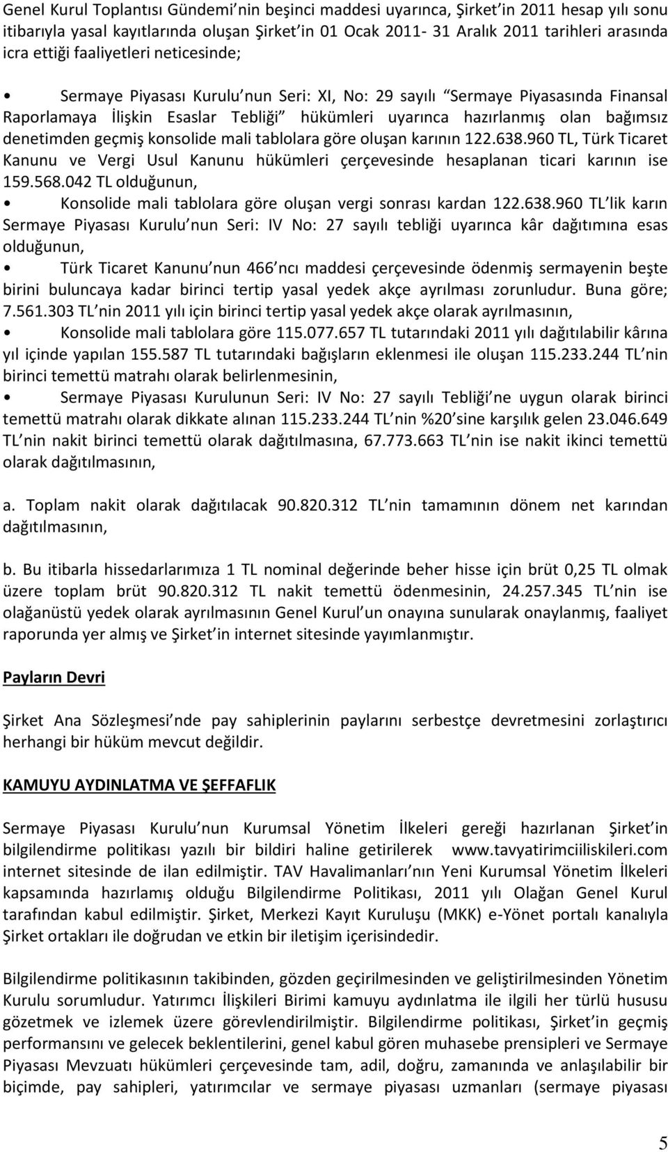 geçmiş konsolide mali tablolara göre oluşan karının 122.638.960 TL, Türk Ticaret Kanunu ve Vergi Usul Kanunu hükümleri çerçevesinde hesaplanan ticari karının ise 159.568.