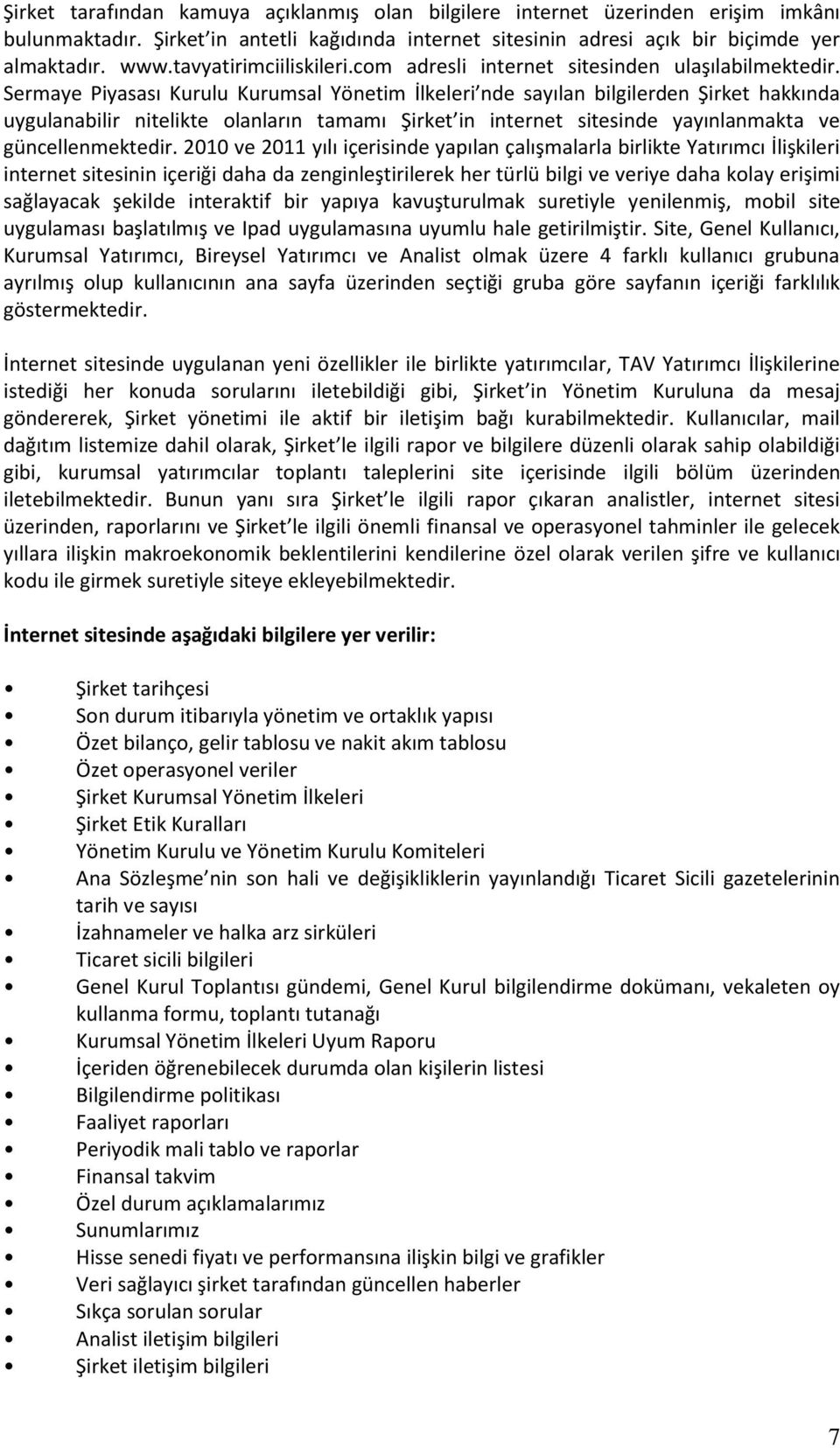 Sermaye Piyasası Kurulu Kurumsal Yönetim İlkeleri nde sayılan bilgilerden Şirket hakkında uygulanabilir nitelikte olanların tamamı Şirket in internet sitesinde yayınlanmakta ve güncellenmektedir.