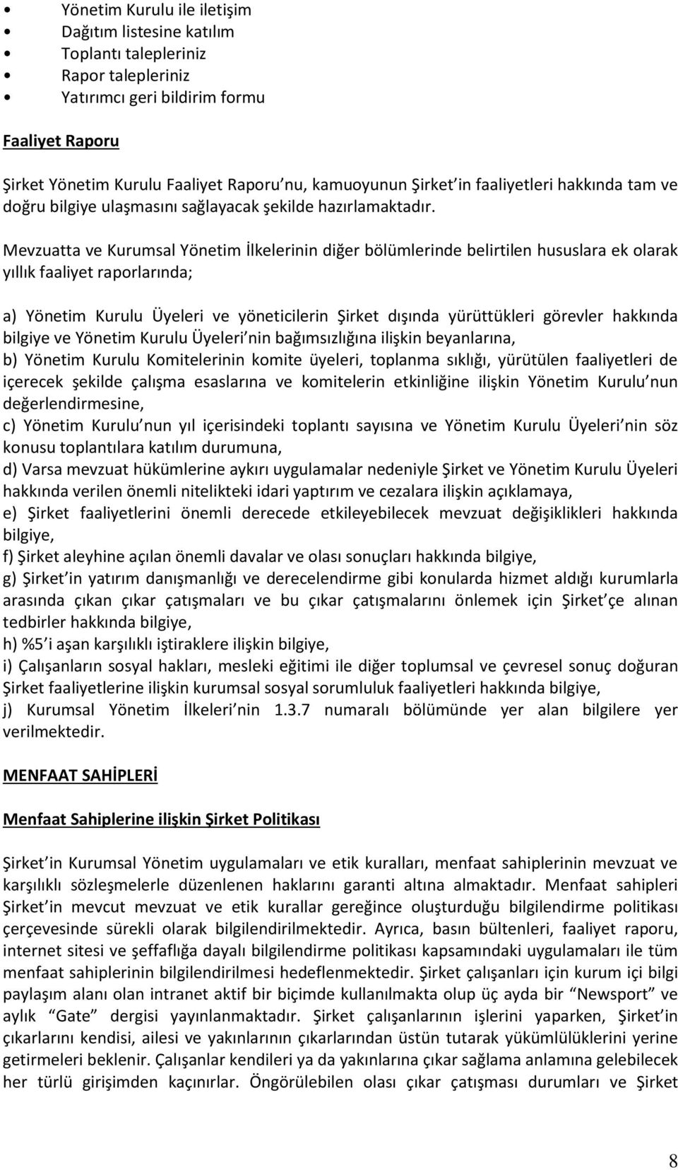 Mevzuatta ve Kurumsal Yönetim İlkelerinin diğer bölümlerinde belirtilen hususlara ek olarak yıllık faaliyet raporlarında; a) Yönetim Kurulu Üyeleri ve yöneticilerin Şirket dışında yürüttükleri