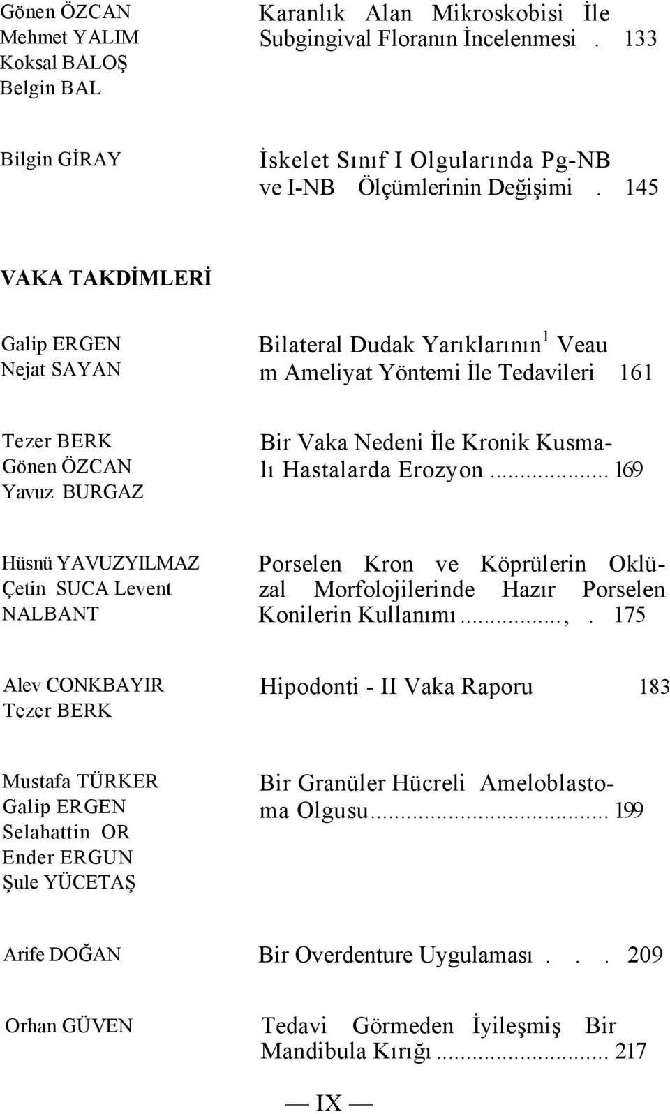 Erozyon... 169 Hüsnü YAVUZYILMAZ Çetin SUCA Levent NALBANT Porselen Kron ve Köprülerin Oklüzal Morfolojilerinde Hazır Porselen Konilerin Kullanımı...,.