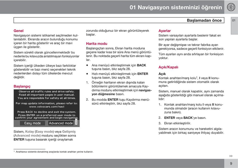 Sistem sürekli olarak güncellenmektedir bu nedenle bu kılavuzda anlatılmayan fonksiyonlar içerebilir.