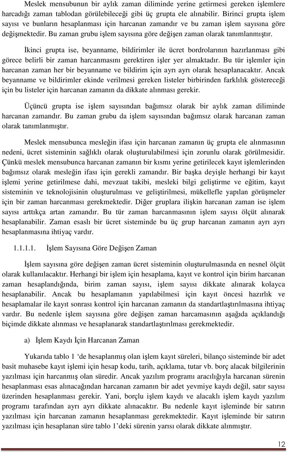 Đkinci grupta ise, beyanname, bildirimler ile ücret bordrolarının hazırlanması gibi görece belirli bir zaman harcanmasını gerektiren işler yer almaktadır.