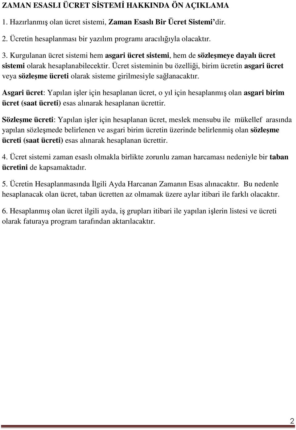 Ücret sisteminin bu özelliği, birim ücretin asgari ücret veya sözleşme ücreti olarak sisteme girilmesiyle sağlanacaktır.