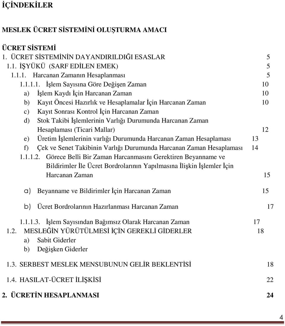 1. ĐŞYÜKÜ (SARF EDĐLEN EMEK) 5 1.1.1. Harcanan Zamanın Hesaplanması 5 1.1.1.1. Đşlem Sayısına Göre Değişen Zaman 10 a) Đşlem Kaydı Đçin Harcanan Zaman 10 b) Kayıt Öncesi Hazırlık ve Hesaplamalar Đçin