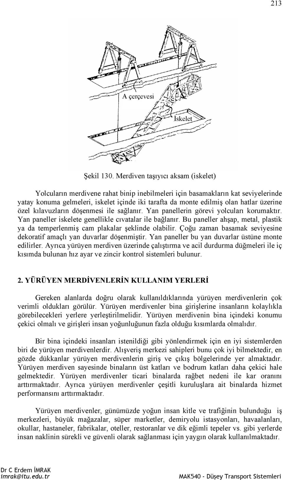 üzerine özel kılavuzların döşenmesi ile sağlanır. Yan panellerin görevi yolcuları korumaktır. Yan paneller iskelete genellikle cıvatalar ile bağlanır.