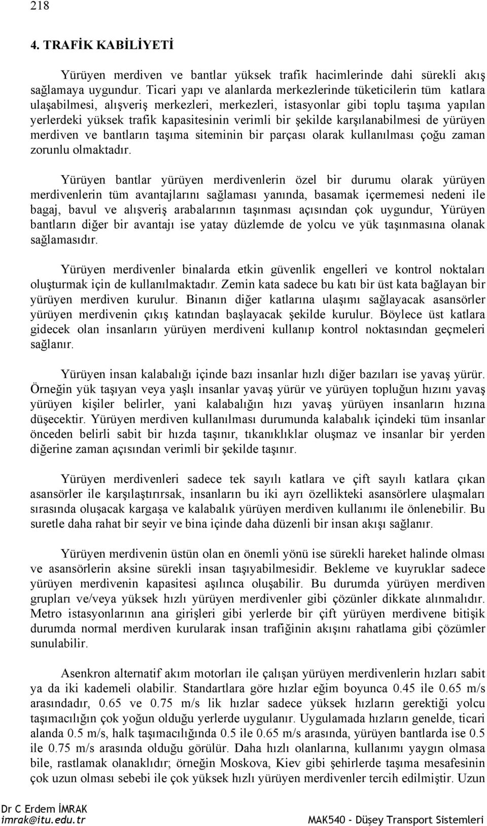 bir şekilde karşılanabilmesi de yürüyen merdiven ve bantların taşıma siteminin bir parçası olarak kullanılması çoğu zaman zorunlu olmaktadır.