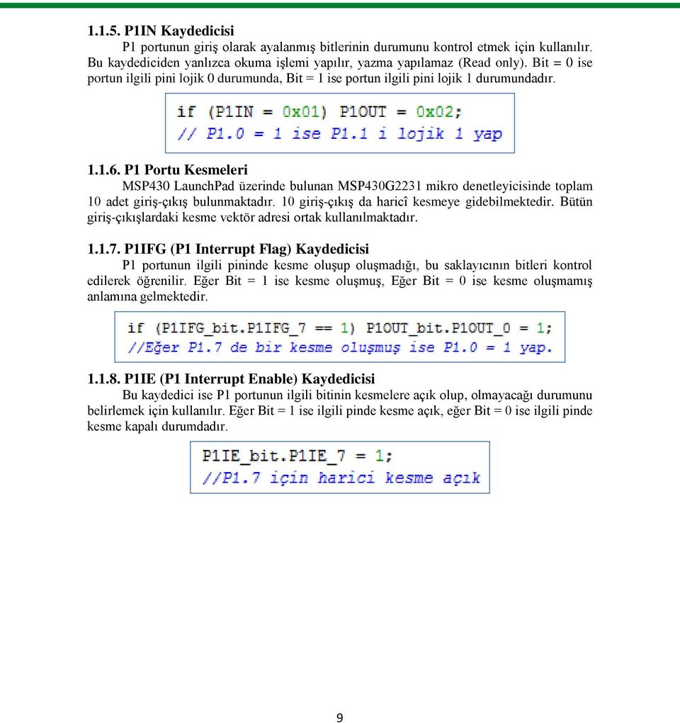 P1 Portu Kesmeleri MSP430 LaunchPad üzerinde bulunan MSP430G2231 mikro denetleyicisinde toplam 10 adet giriş-çıkış bulunmaktadır. 10 giriş-çıkış da haricî kesmeye gidebilmektedir.