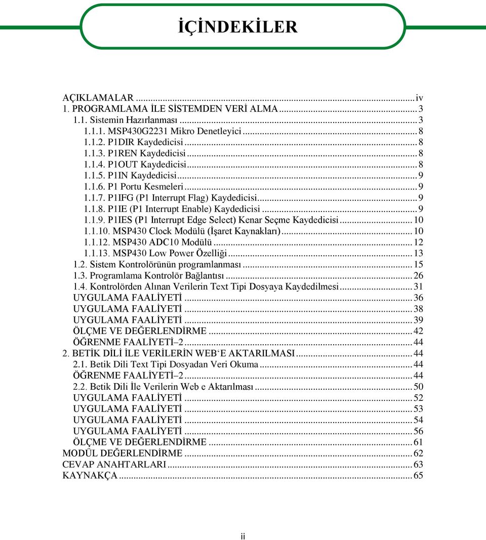 .. 10 1.1.10. MSP430 Clock Modülü (İşaret Kaynakları)... 10 1.1.12. MSP430 ADC10 Modülü... 12 1.1.13. MSP430 Low Power Özelliği... 13 1.2. Sistem Kontrolörünün programlanması... 15 1.3. Programlama Kontrolör Bağlantısı.