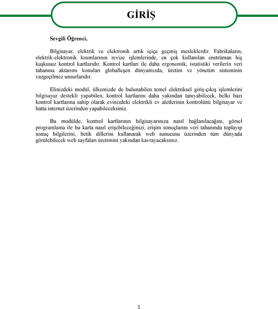 Kontrol kartları ile daha ergonomik, istatistiki verilerin veri tabanına aktarımı konuları globalleşen dünyamızda, üretim ve yönetim sisteminin vazgeçilmez unsurlarıdır.