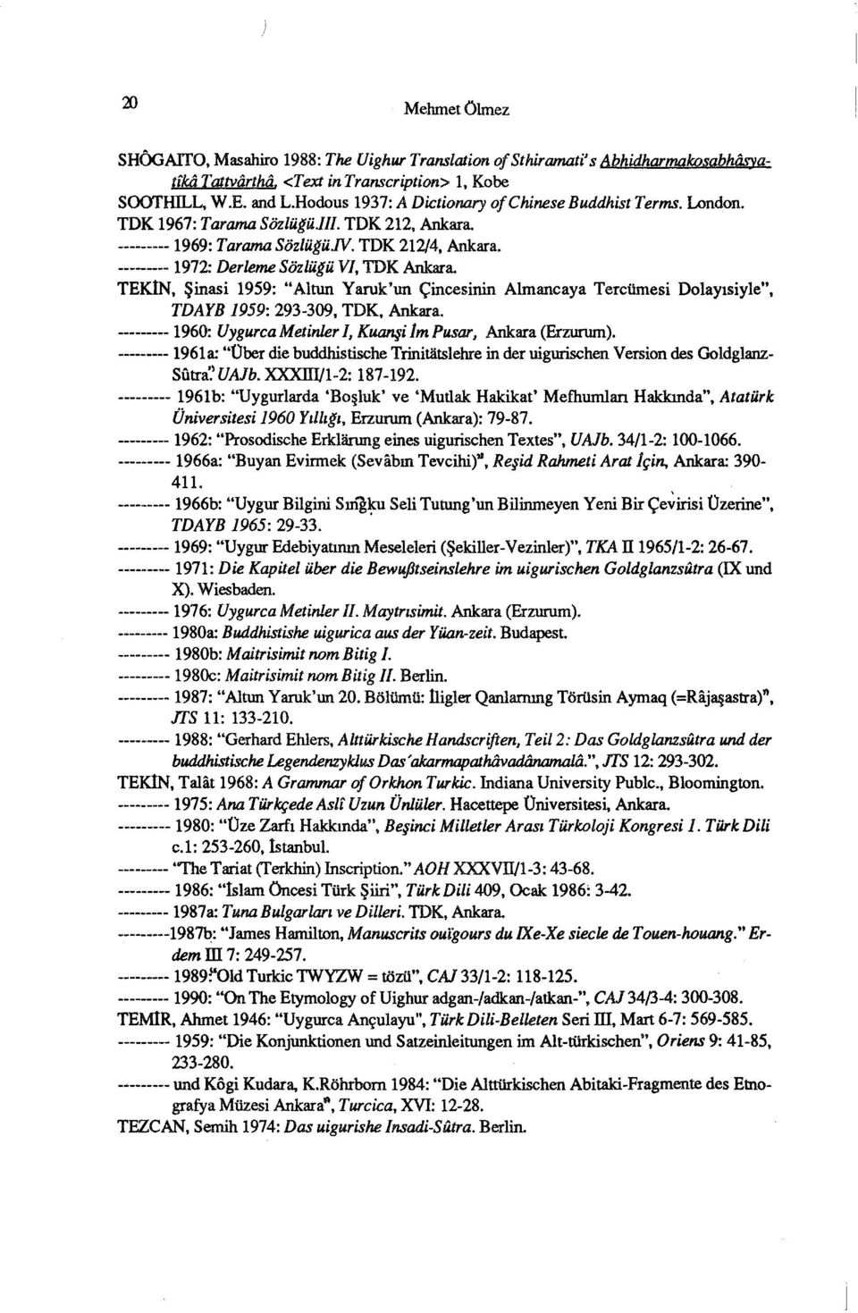 TEK1N, Şinasi 1959: "Altun Yaruk'un çincesinin Almancaya Tercümesi Dolayısiyle", TDAYB 1959: 293-309, TDK, Ankaram --------- 1960: Uygurca Metinlerlı Kuanşi Im Pusar, Ankara (Erzurum), ---------