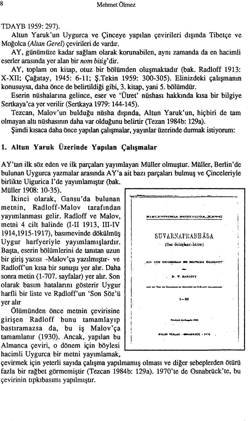 Radloff 1913: x-xn: Çağatay, 1945: 6-11; Ş.Tekin 1959: 300-305). Elinizdeki çalışmanın konusuysa, daha önce de belirtildiği gibi, 3. kitap, yani 5. bölümdür.