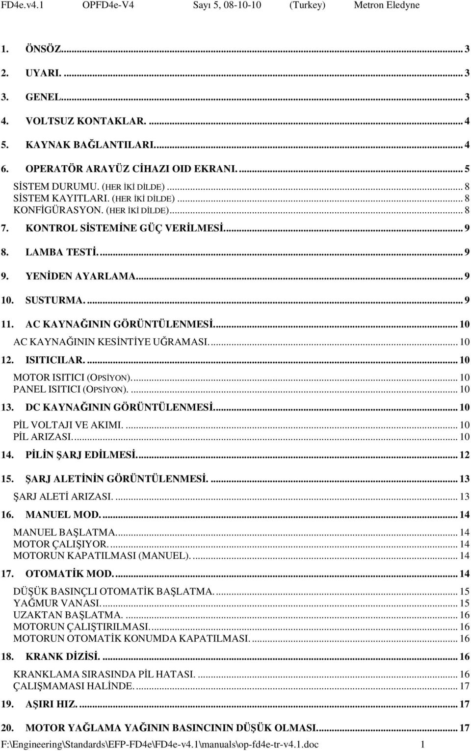 ... 10 AC KAYNAĞININ KESİNTİYE UĞRAMASI.... 10 12. ISITICILAR.... 10 MOTOR ISITICI (OPSİYON).... 10 PANEL ISITICI (OPSİYON).... 10 13. DC KAYNAĞININ GÖRÜNTÜLENMESİ.... 10 PİL VOLTAJI VE AKIMI.