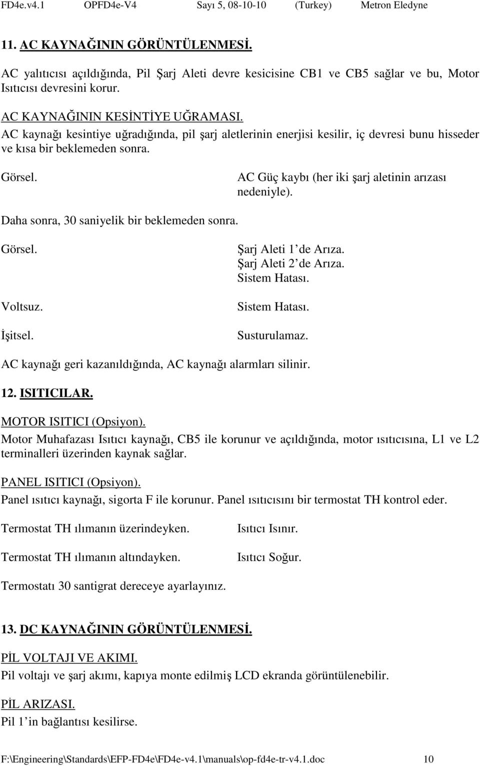 Daha sonra, 30 saniyelik bir beklemeden sonra. Şarj Aleti 1 de Arıza. Şarj Aleti 2 de Arıza. Sistem Hatası. Sistem Hatası. Susturulamaz. AC kaynağı geri kazanıldığında, AC kaynağı alarmları silinir.