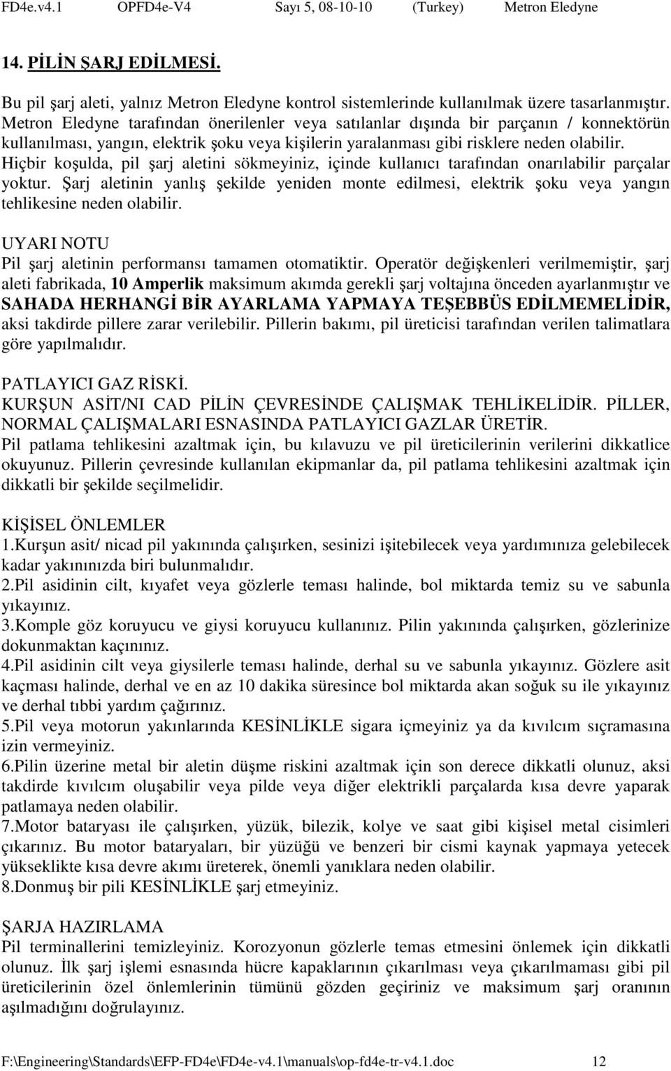 Hiçbir koşulda, pil şarj aletini sökmeyiniz, içinde kullanıcı tarafından onarılabilir parçalar yoktur.