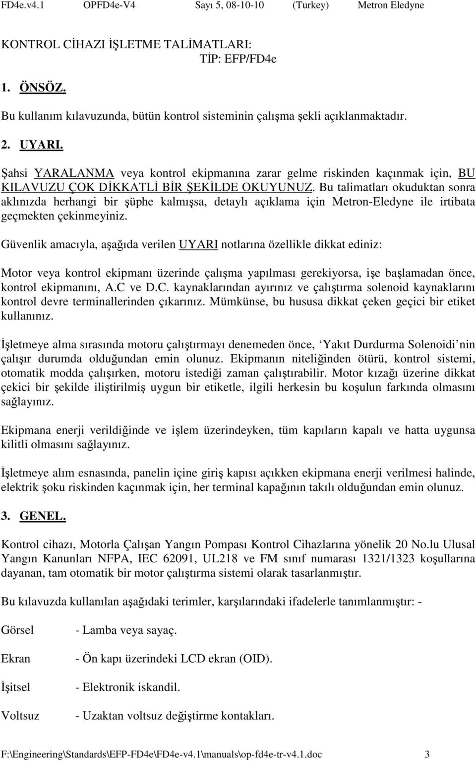 Bu talimatları okuduktan sonra aklınızda herhangi bir şüphe kalmışsa, detaylı açıklama için Metron-Eledyne ile irtibata geçmekten çekinmeyiniz.