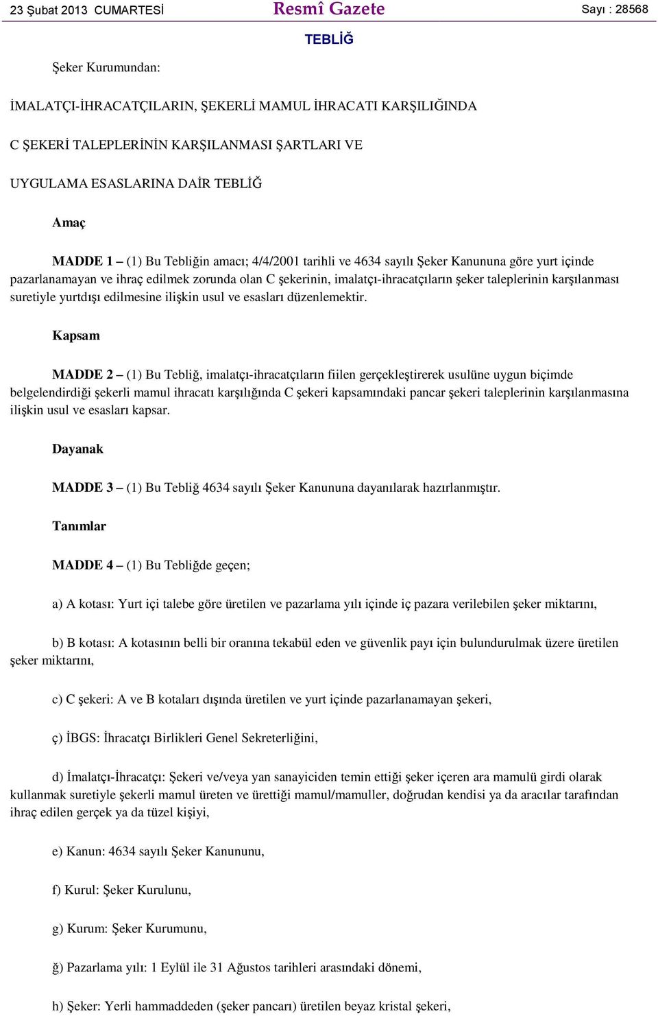 imalatçı-ihracatçıların şeker taleplerinin karşılanması suretiyle yurtdışı edilmesine ilişkin usul ve esasları düzenlemektir.