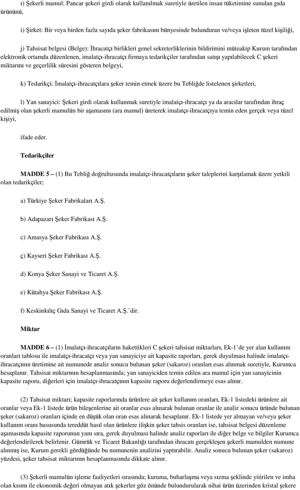 firmaya tedarikçiler tarafından satışı yapılabilecek C şekeri miktarını ve geçerlilik süresini gösteren belgeyi, k) Tedarikçi: İmalatçı-ihracatçılara şeker temin etmek üzere bu Tebliğde listelenen