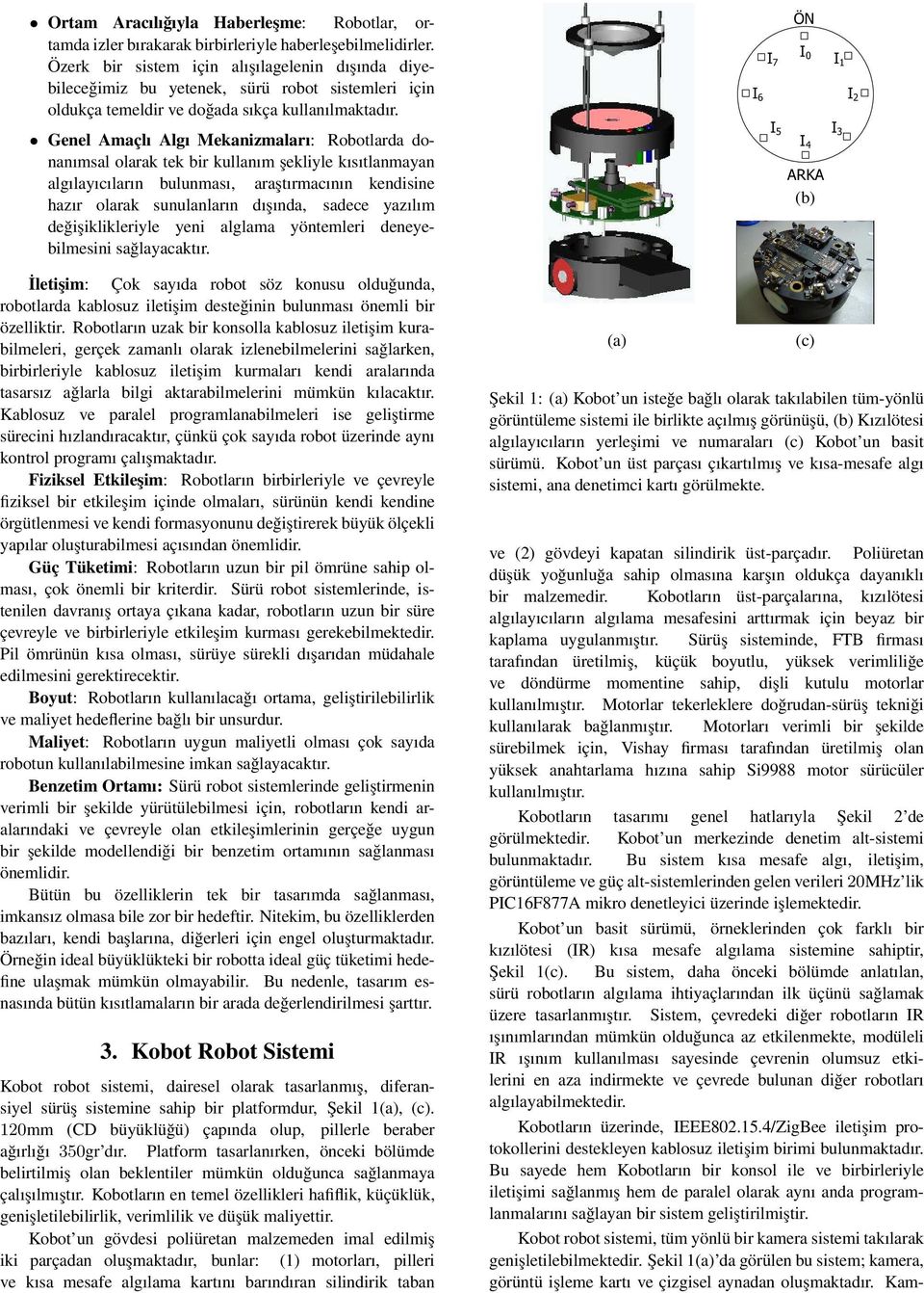 Genel Amaçlı Algı Mekanizmaları: Robotlarda donanımsal olarak tek bir kullanım şekliyle kısıtlanmayan algılayıcıların bulunması, araştırmacının kendisine hazır olarak sunulanların dışında, sadece