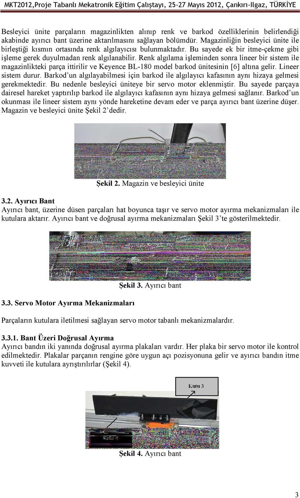 Renk algılama işleminden sonra lineer bir sistem ile magazinlikteki parça ittirilir ve Keyence BL-180 model barkod ünitesinin [6] altına gelir. Lineer sistem durur.