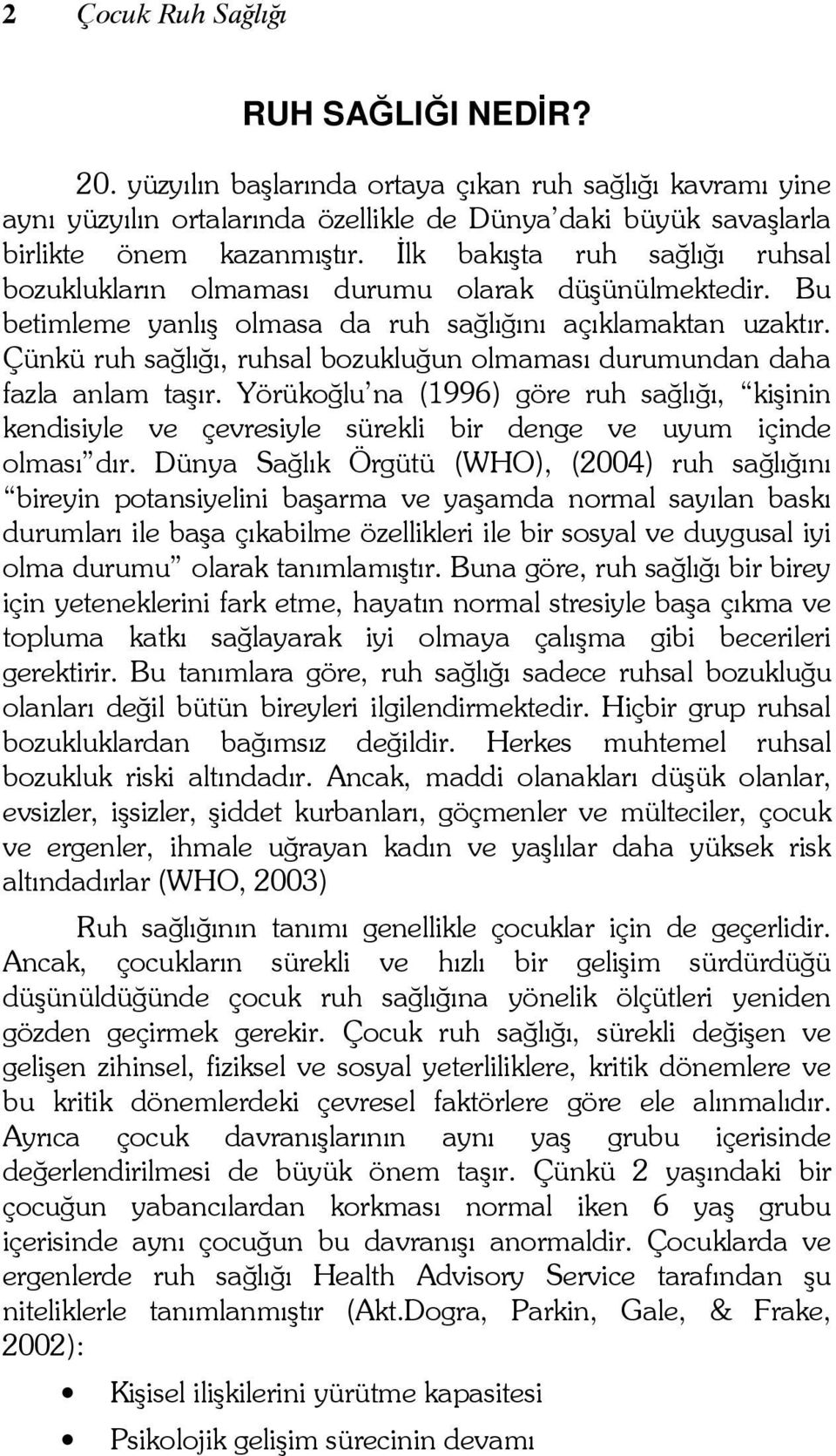 Çünkü ruh sağlığı, ruhsal bozukluğun olmaması durumundan daha fazla anlam taşır. Yörükoğlu na (1996) göre ruh sağlığı, kişinin kendisiyle ve çevresiyle sürekli bir denge ve uyum içinde olması dır.