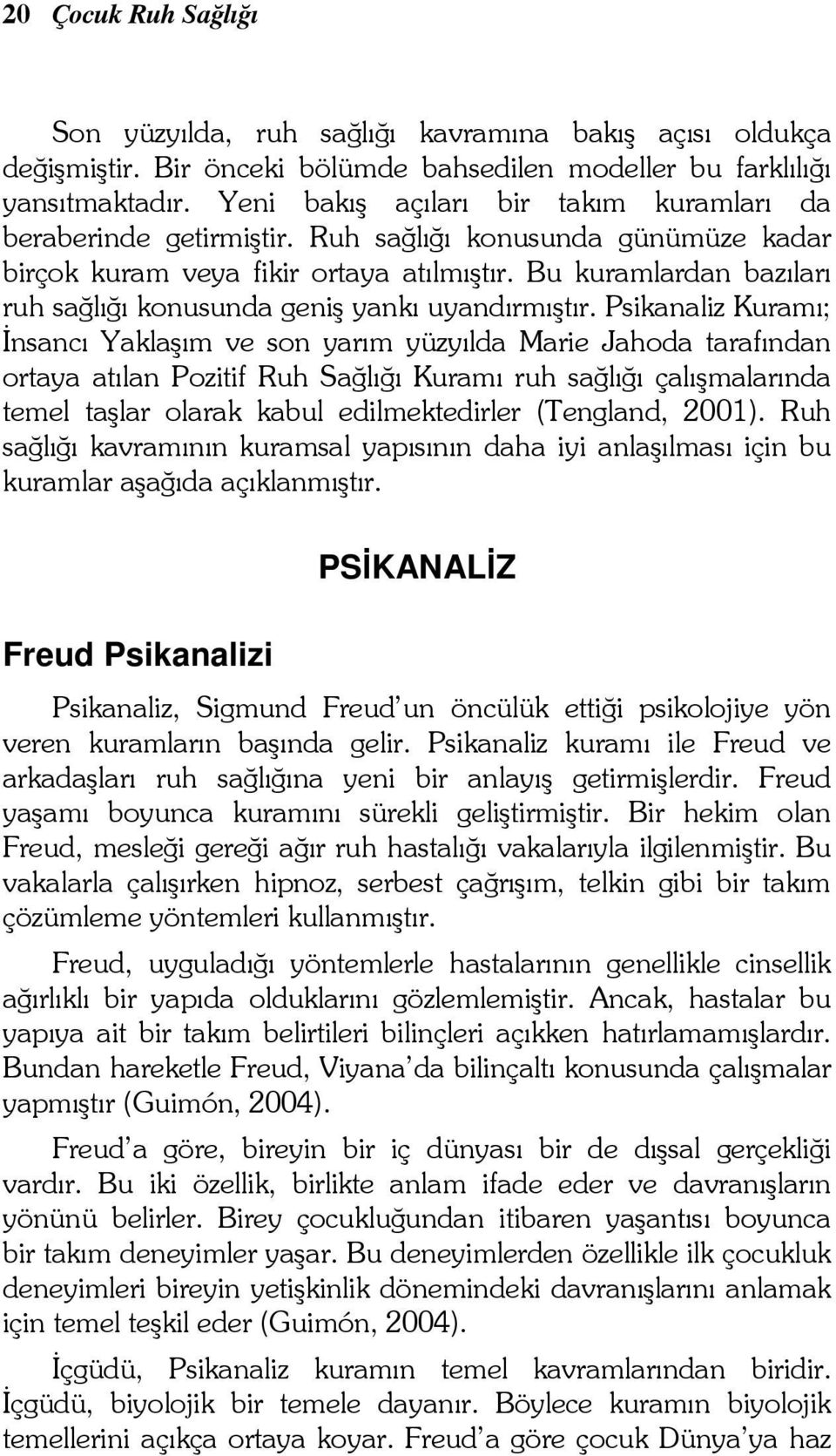 Bu kuramlardan bazıları ruh sağlığı konusunda geniş yankı uyandırmıştır.