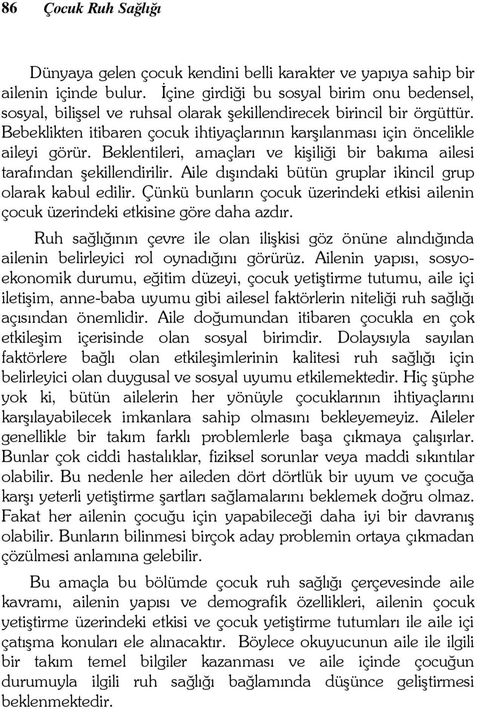 Beklentileri, amaçları ve kişiliği bir bakıma ailesi tarafından şekillendirilir. Aile dışındaki bütün gruplar ikincil grup olarak kabul edilir.