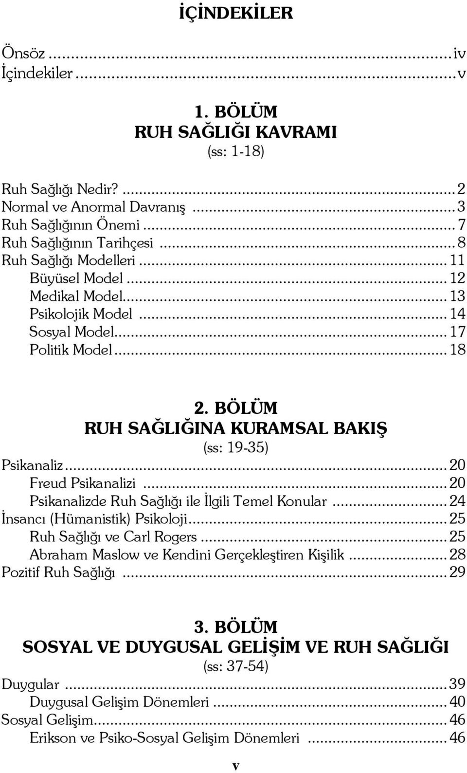 .. 20 Freud Psikanalizi... 20 Psikanalizde Ruh Sağlığı ile İlgili Temel Konular... 24 İnsancı (Hümanistik) Psikoloji... 25 Ruh Sağlığı ve Carl Rogers.