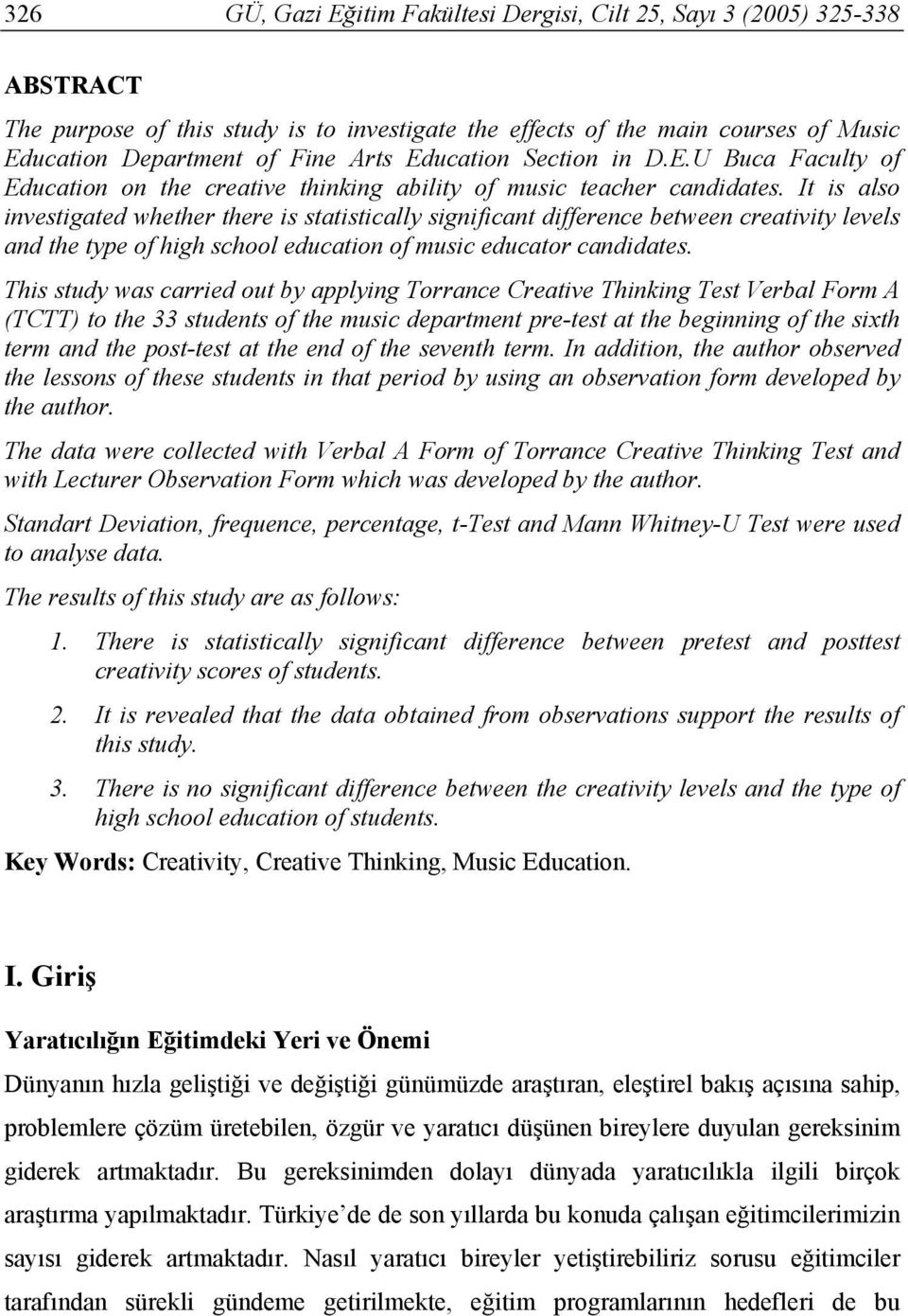 It is also investigated whether there is statistically significant difference between creativity levels and the type of high school education of music educator candidates.