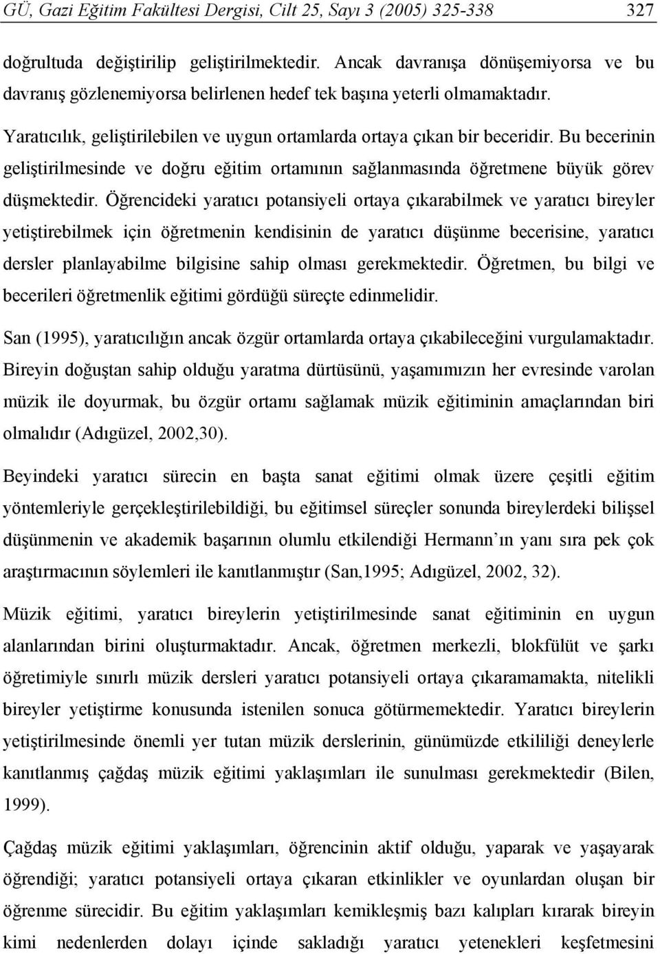 Bu becerinin geliştirilmesinde ve doğru eğitim ortamının sağlanmasında öğretmene büyük görev düşmektedir.