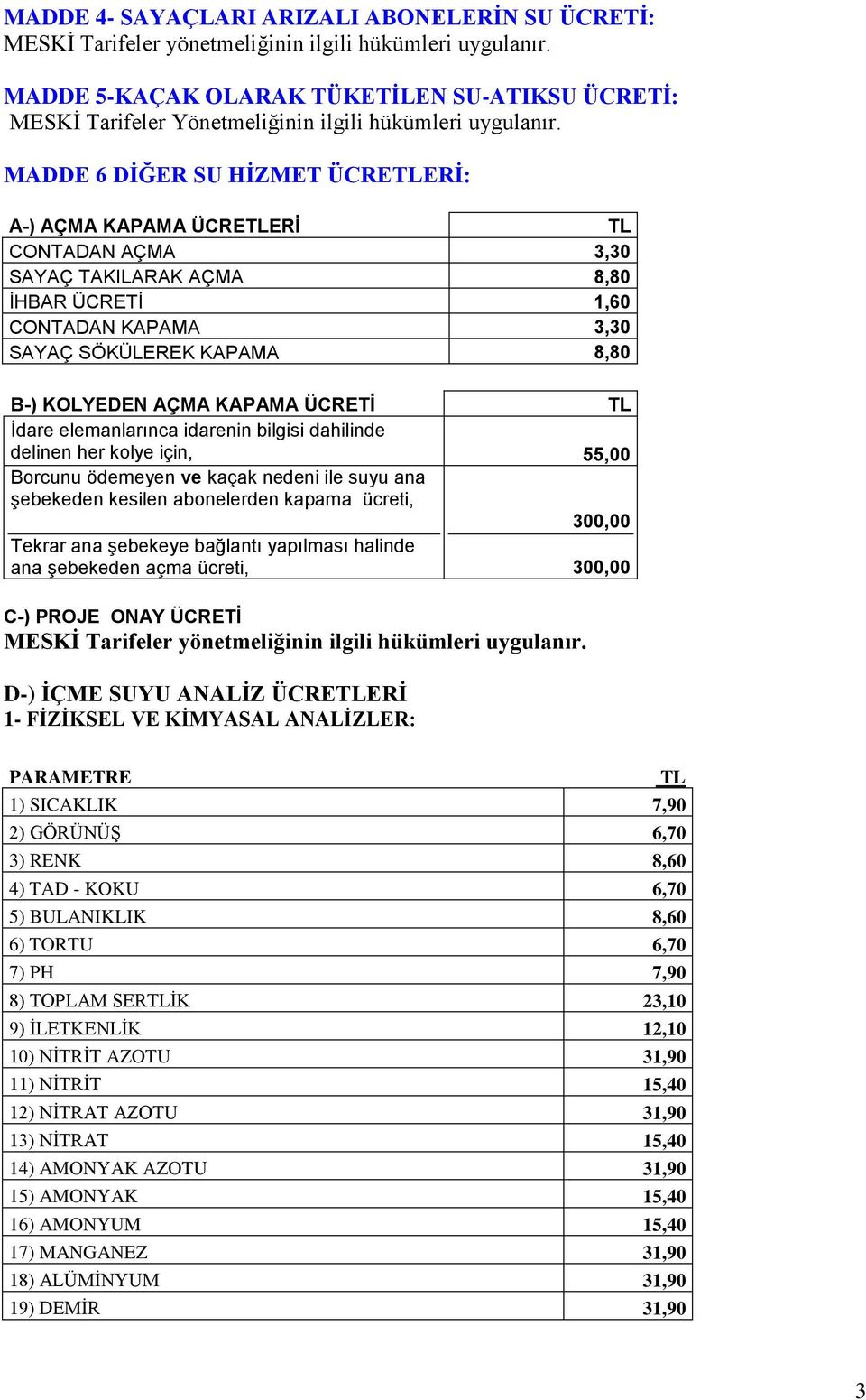 SÖKÜLEREK KAPAMA 8,80 B-) KOLYEDEN AÇMA KAPAMA ÜCRETİ İdare elemanlarınca idarenin bilgisi dahilinde delinen her kolye için, 55,00 Borcunu ödemeyen ve kaçak nedeni ile suyu ana şebekeden kesilen