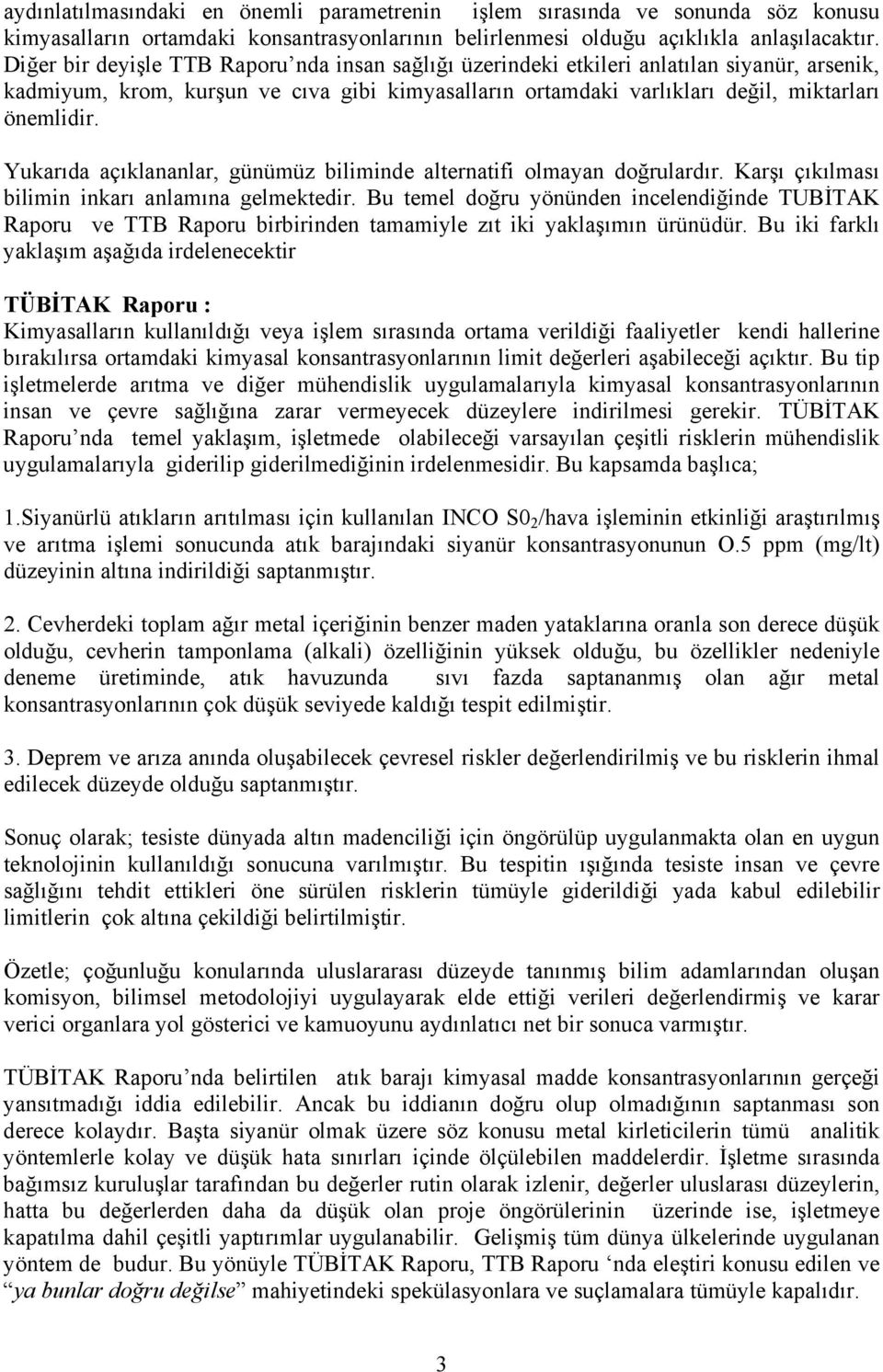 Yukarıda açıklananlar, günümüz biliminde alternatifi olmayan doğrulardır. Karşı çıkılması bilimin inkarı anlamına gelmektedir.