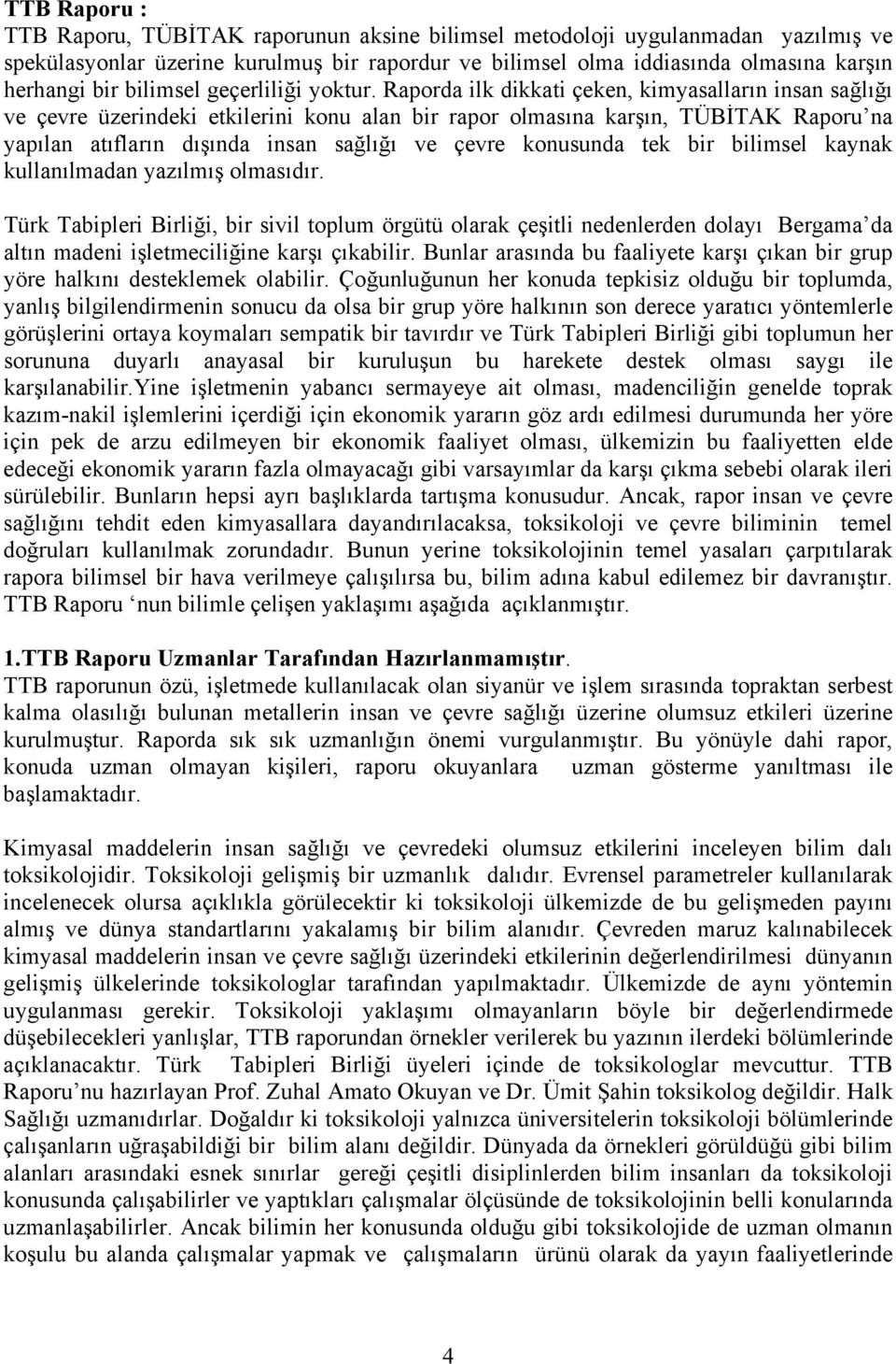 Raporda ilk dikkati çeken, kimyasalların insan sağlığı ve çevre üzerindeki etkilerini konu alan bir rapor olmasına karşın, TÜBİTAK Raporu na yapılan atıfların dışında insan sağlığı ve çevre konusunda