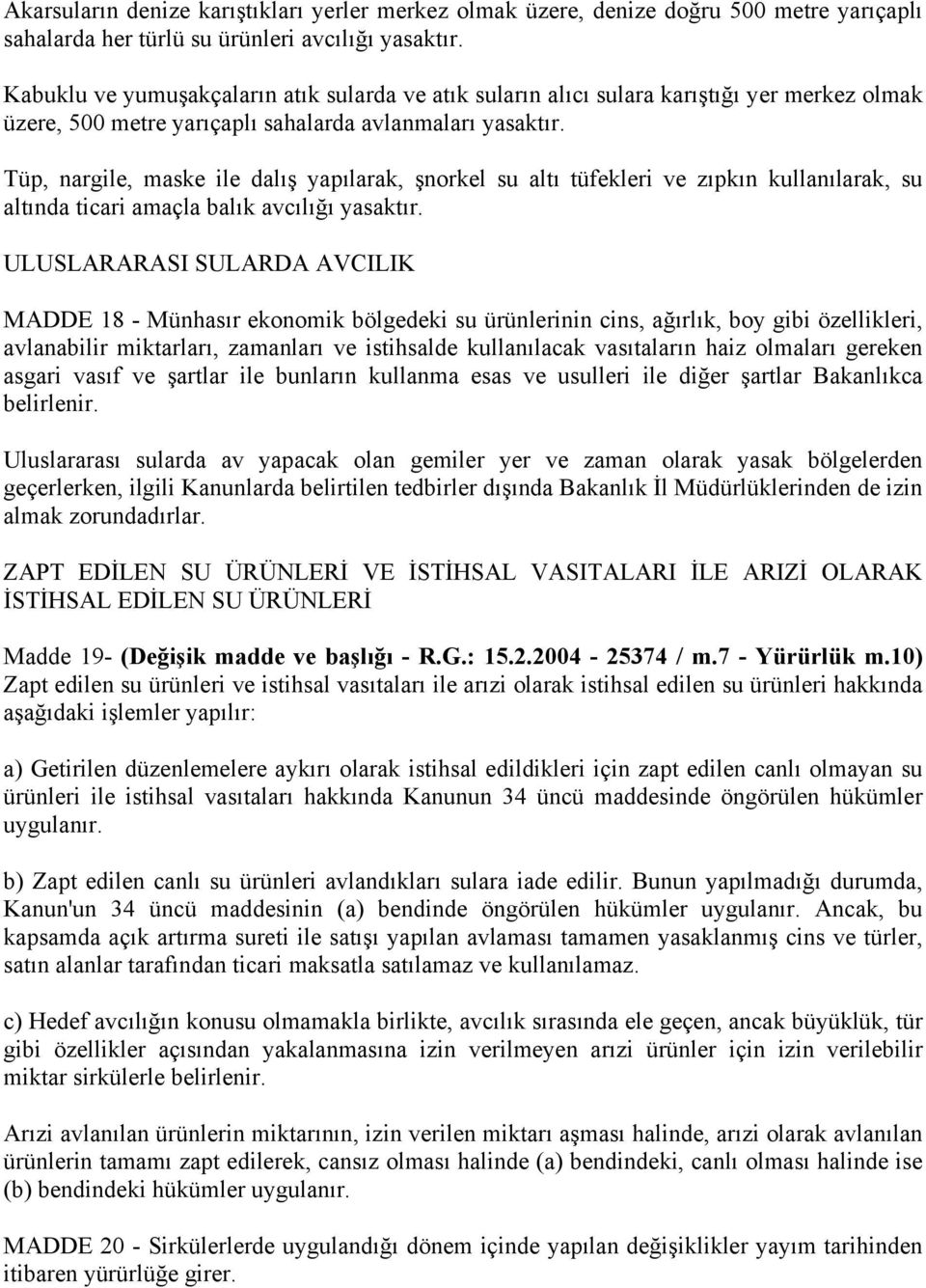 Tüp, nargile, maske ile dalış yapılarak, şnorkel su altı tüfekleri ve zıpkın kullanılarak, su altında ticari amaçla balık avcılığı yasaktır.