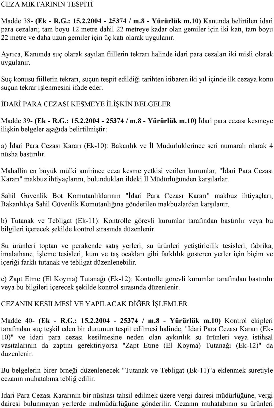 Ayrıca, Kanunda suç olarak sayılan fiillerin tekrarı halinde idari para cezaları iki misli olarak uygulanır.