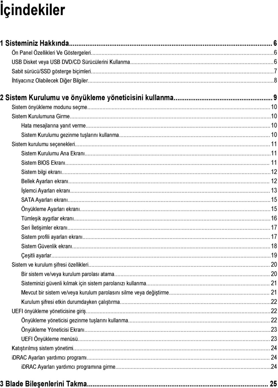 ..10 Sistem Kurulumu gezinme tuşlarını kullanma... 10 Sistem kurulumu seçenekleri... 11 Sistem Kurulumu Ana Ekranı...11 Sistem BIOS Ekranı... 11 Sistem bilgi ekranı...12 Bellek Ayarları ekranı.