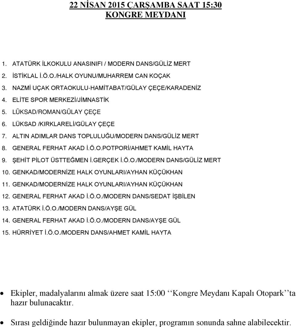 ŞEHİT PİLOT ÜSTTEĞMEN İ.GERÇEK İ.Ö.O./MODERN DANS/GÜLİZ MERT 10. GENKAD/MODERNİZE HALK OYUNLARI/AYHAN KÜÇÜKHAN 11. GENKAD/MODERNİZE HALK OYUNLARI/AYHAN KÜÇÜKHAN 12. GENERAL FERHAT AKAD İ.Ö.O./MODERN DANS/SEDAT İŞBİLEN 13.