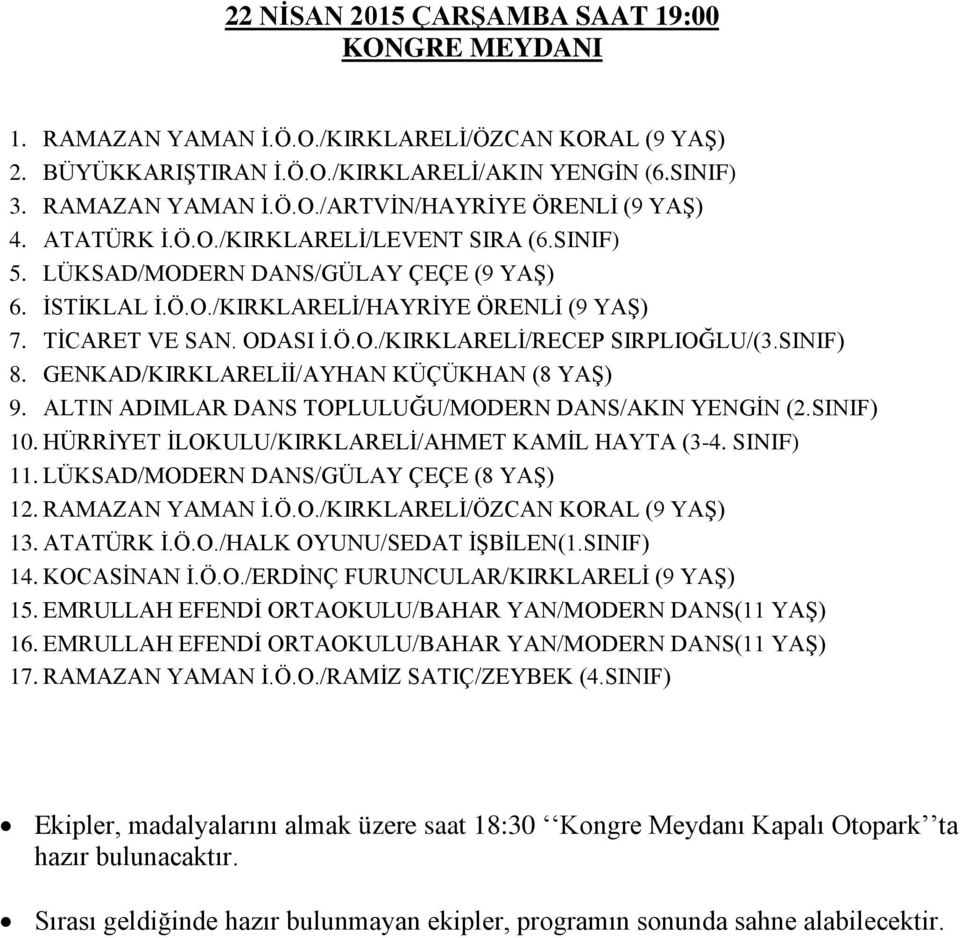 SINIF) 8. GENKAD/KIRKLARELİİ/AYHAN KÜÇÜKHAN (8 YAŞ) 9. ALTIN ADIMLAR DANS TOPLULUĞU/MODERN DANS/AKIN YENGİN (2.SINIF) 10. HÜRRİYET İLOKULU/KIRKLARELİ/AHMET KAMİL HAYTA (3-4. SINIF) 11.