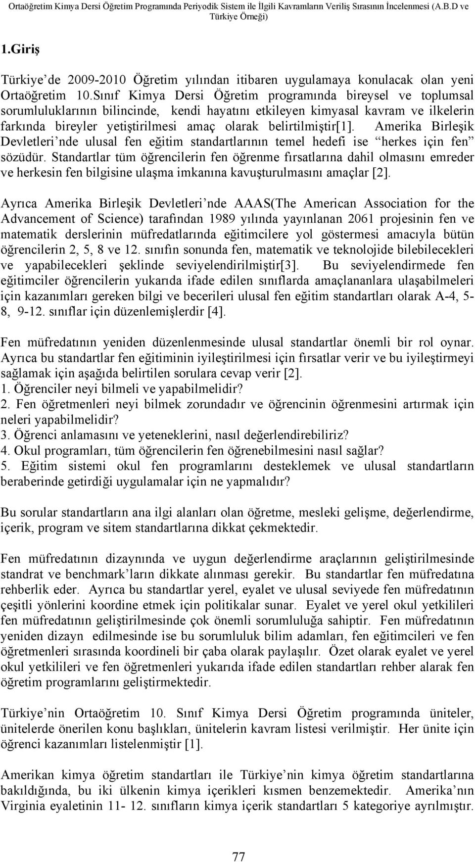 Sınıf Kimya Dersi Öğretim programında bireysel ve toplumsal sorumluluklarının bilincinde, kendi hayatını etkileyen kimyasal kavram ve ilkelerin farkında bireyler yetiştirilmesi amaç olarak