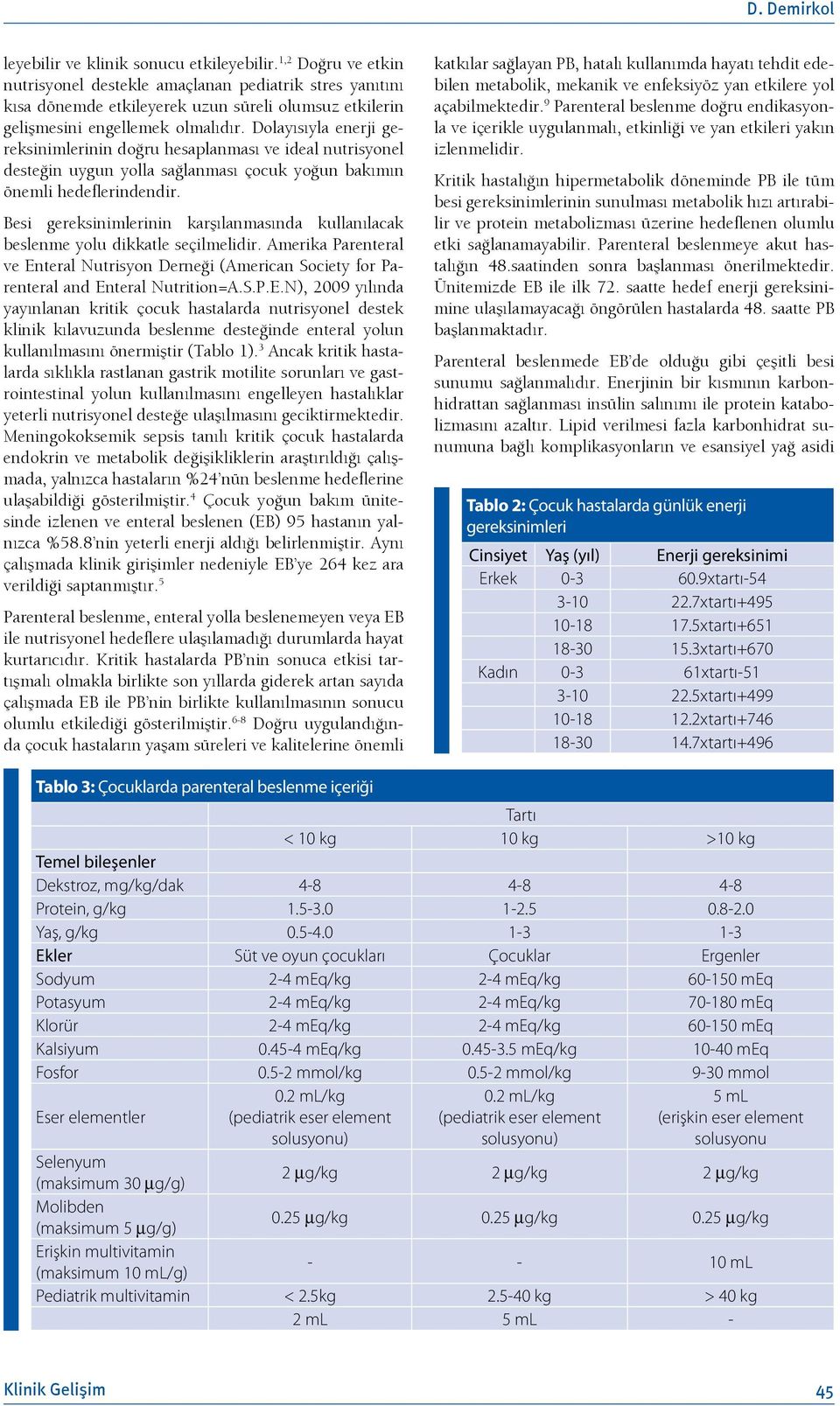 olayısıyla enerji gereksinimlerinin doğru hesaplanması ve ideal nutrisyonel desteğin uygun yolla sağlanması çocuk yoğun bakımın önemli hedeflerindendir.