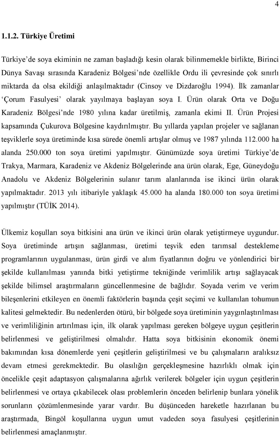 da olsa ekildiği anlaşılmaktadır (Cinsoy ve Dizdaroğlu 1994). İlk zamanlar Çorum Fasulyesi olarak yayılmaya başlayan soya I.