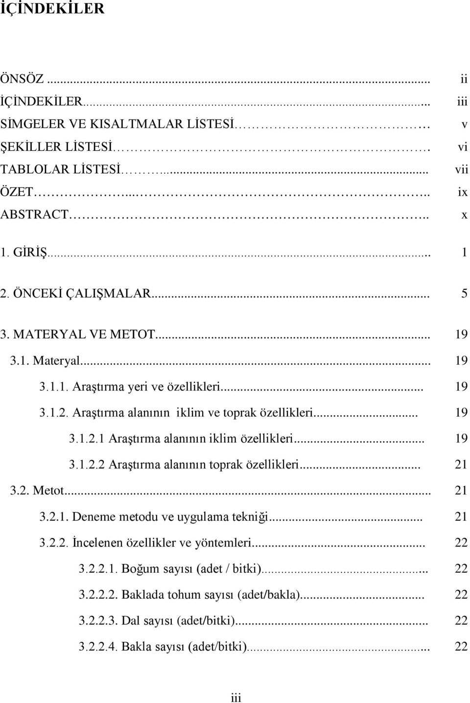 .. 19 3.1.2.2 Araştırma alanının toprak özellikleri... 21 3.2. Metot... 21 3.2.1. Deneme metodu ve uygulama tekniği... 21 3.2.2. İncelenen özellikler ve yöntemleri... 22 3.2.2.1. Boğum sayısı (adet / bitki).