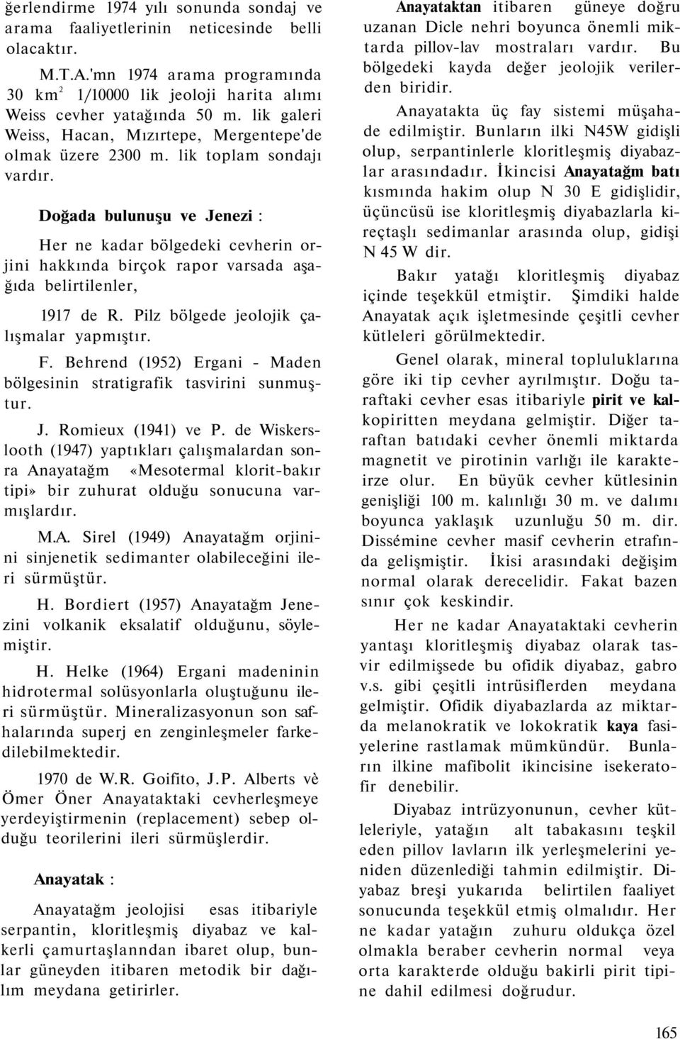 Doğada bulunuşu ve Jenezi : Her ne kadar bölgedeki cevherin orjini hakkında birçok rapor varsada aşağıda belirtilenler, 1917 de R. Pilz bölgede jeolojik çalışmalar yapmıştır. F.